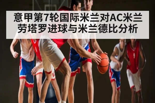 意甲第7轮国际米兰对AC米兰劳塔罗进球与米兰德比分析