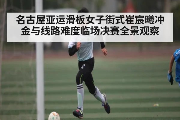 名古屋亚运滑板女子街式崔宸曦冲金与线路难度临场决赛全景观察